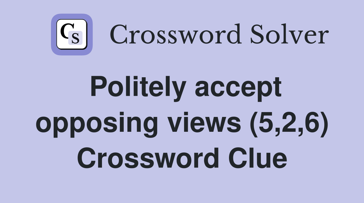 Politely accept opposing views (5,2,6) Crossword Clue