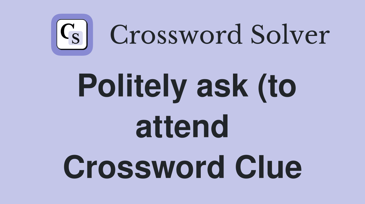 Politely ask (to attend) Crossword Clue Answers Crossword Solver Politely ask (to attend) Crossword Clue Answers Crossword Solver