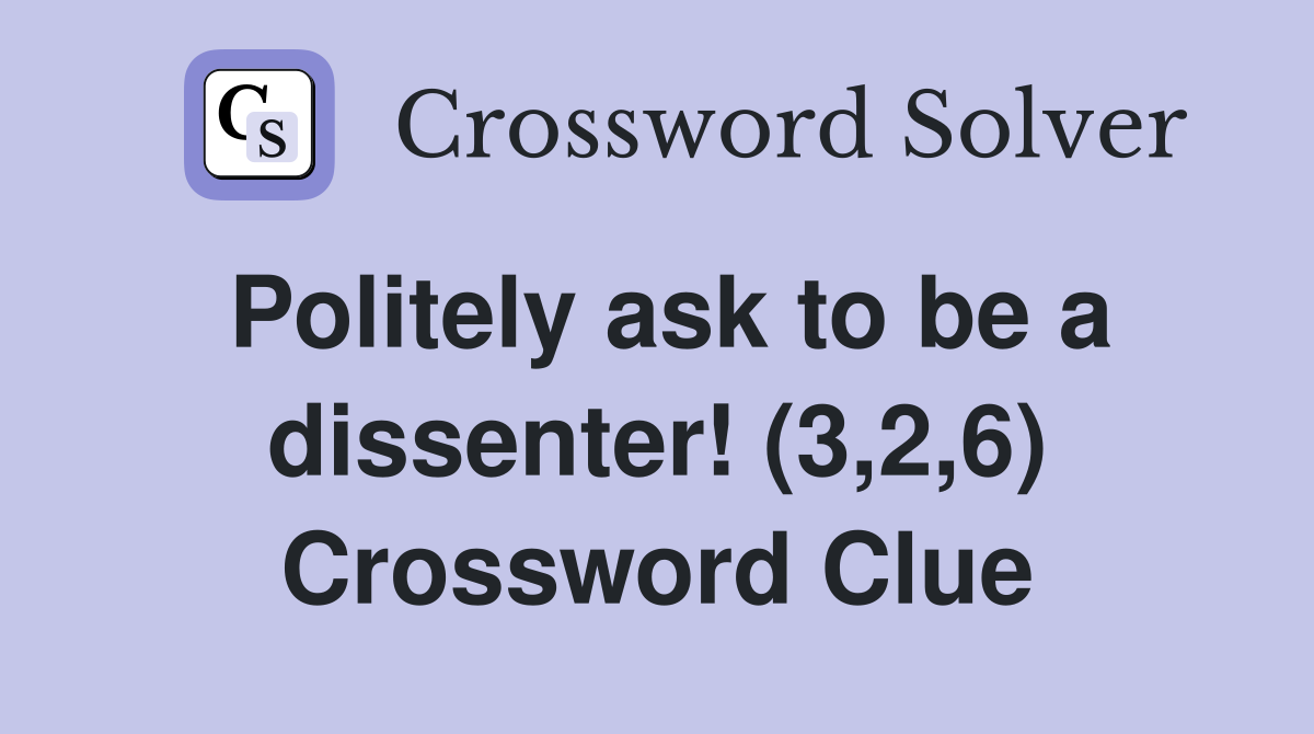 Politely ask to be a dissenter! (3,2,6) Crossword Clue