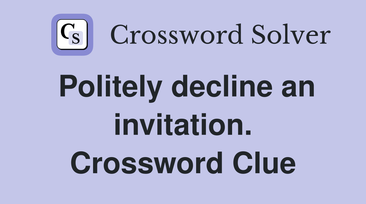 Politely decline an invitation. Crossword Clue