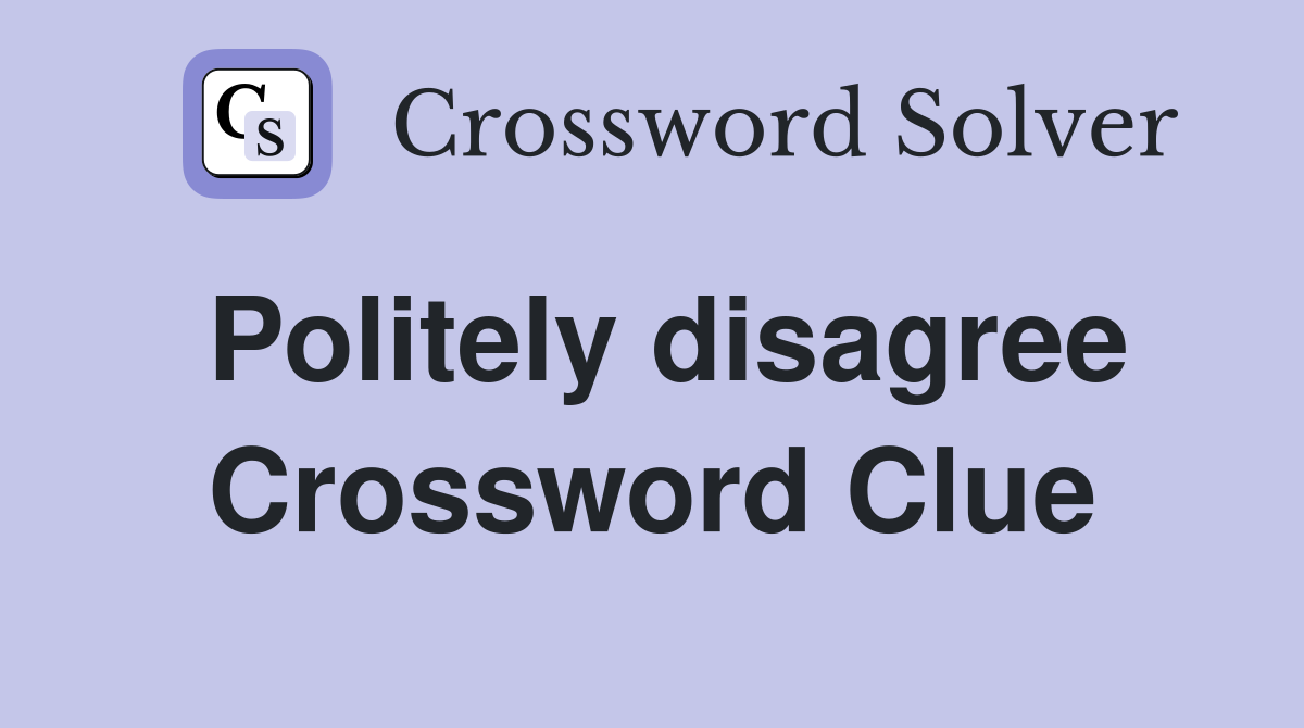 Politely disagree Crossword Clue