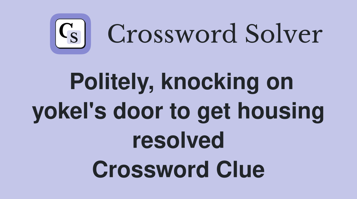 Politely, knocking on yokel's door to get housing resolved Crossword Clue