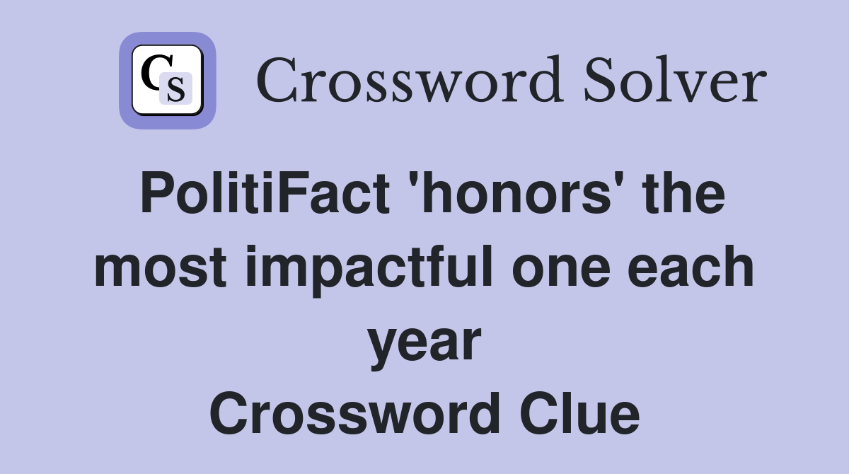 PolitiFact 'honors' the most impactful one each year Crossword Clue