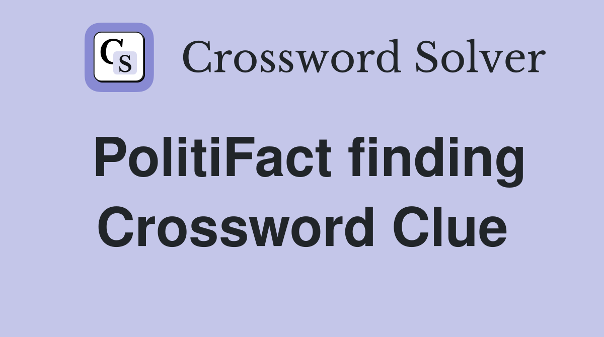 PolitiFact finding Crossword Clue