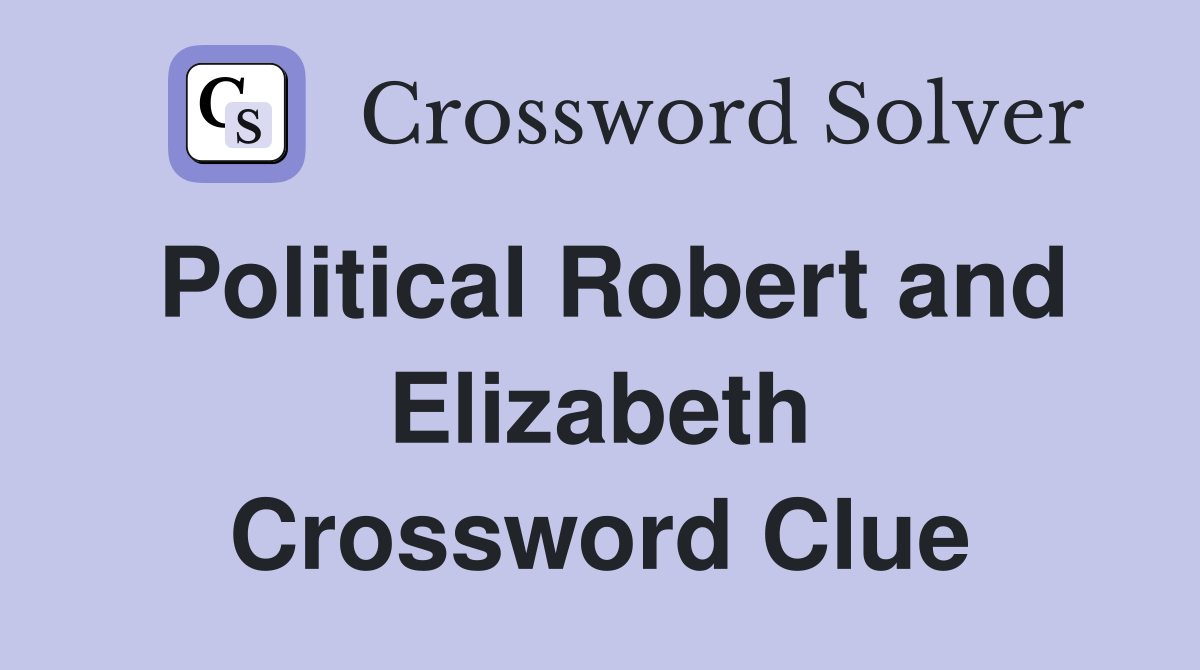 Political Robert and Elizabeth Crossword Clue