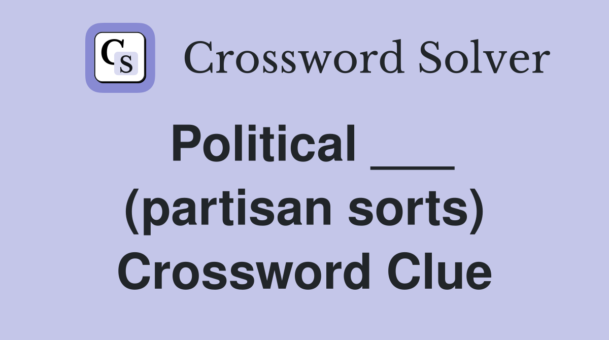 Political ___ (partisan sorts) Crossword Clue