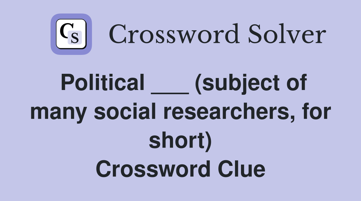 Political ___ (subject of many social researchers, for short) Crossword Clue