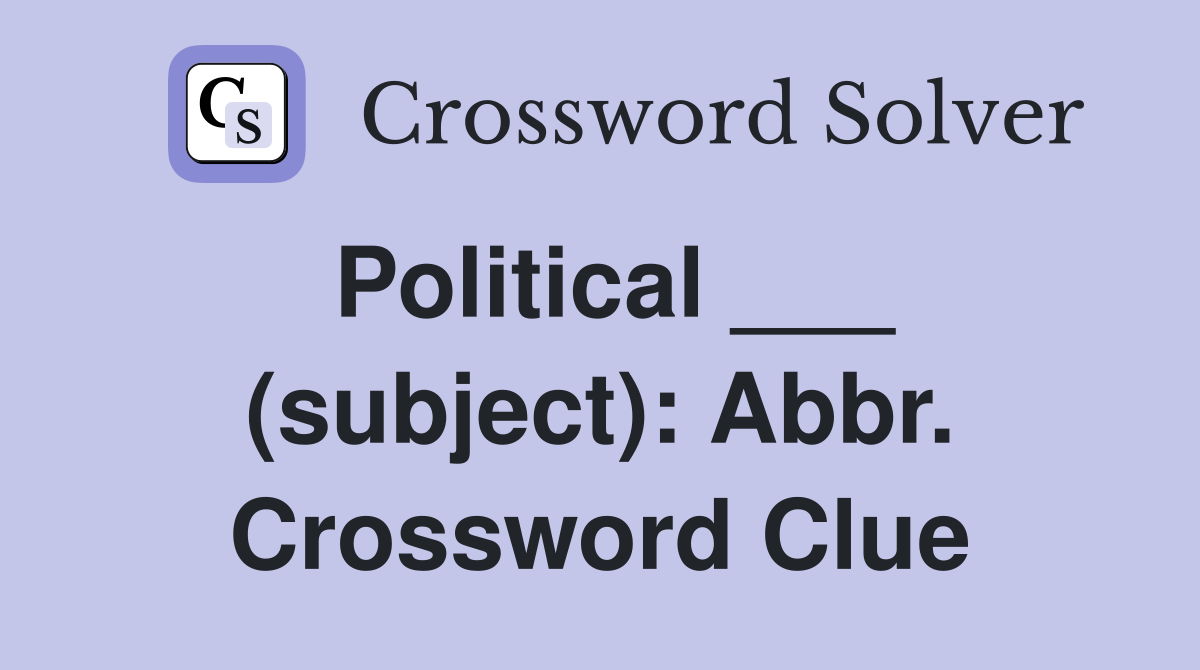 Political ___ (subject): Abbr. Crossword Clue