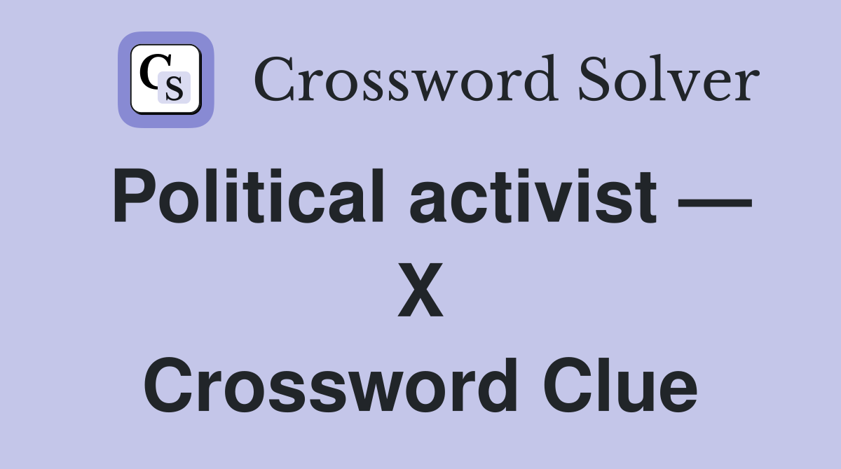 Political activist — X Crossword Clue