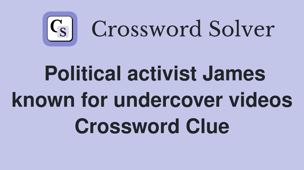 Political activist James known for undercover videos Crossword Clue