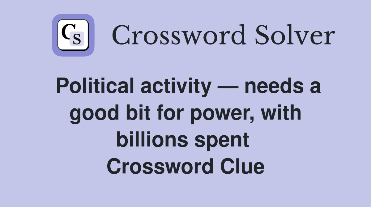 Political activity — needs a good bit for power, with billions spent  Crossword Clue