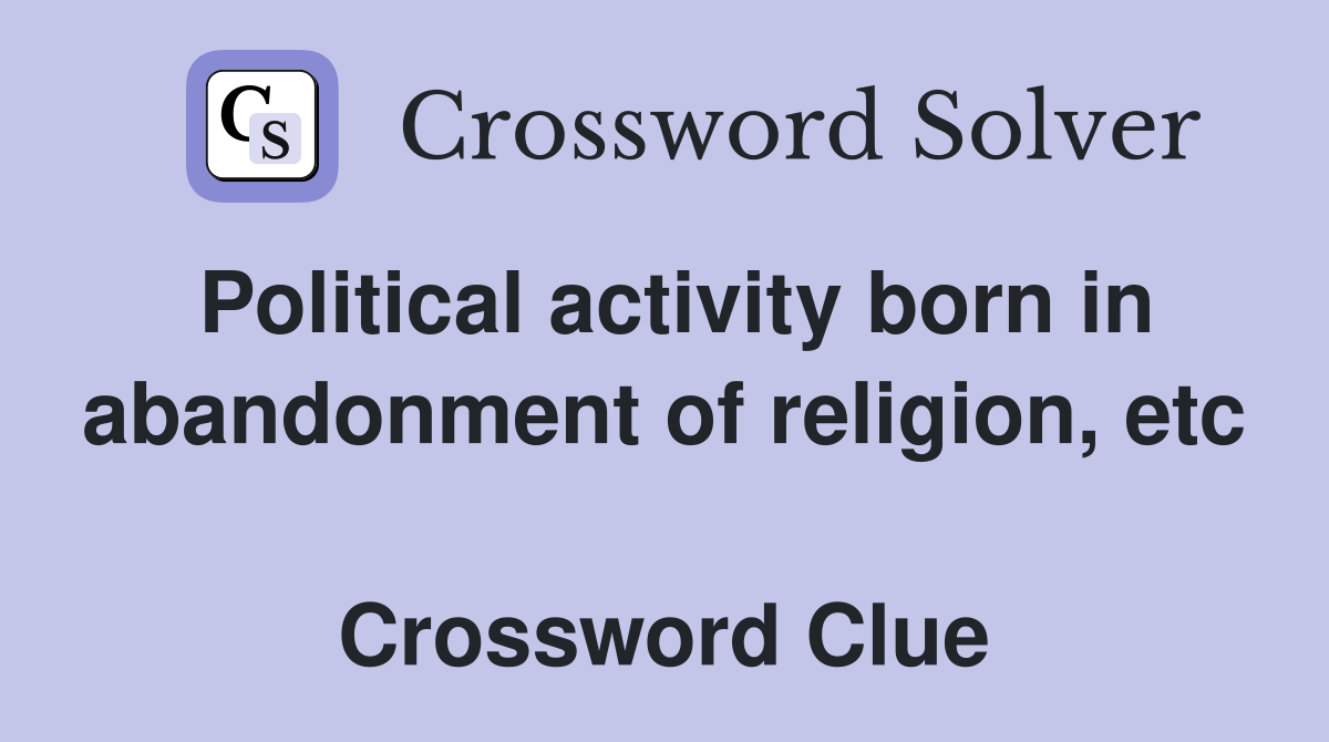Political activity born in abandonment of religion, etc  Crossword Clue
