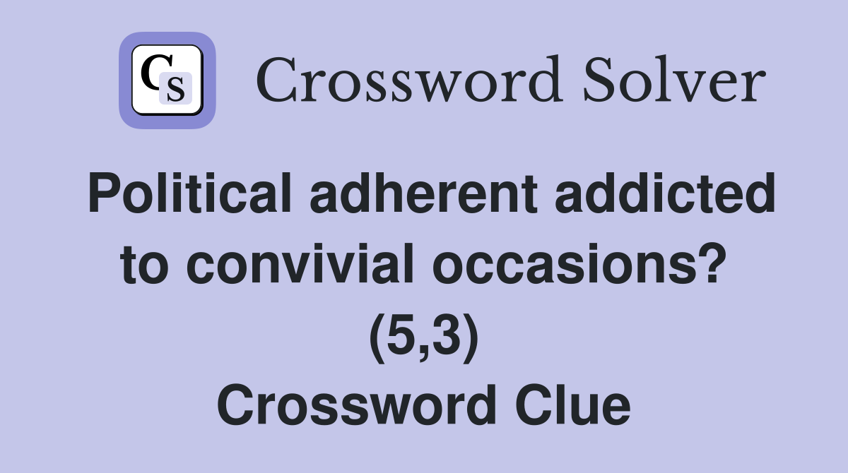 Political adherent addicted to convivial occasions? (5,3) Crossword Clue