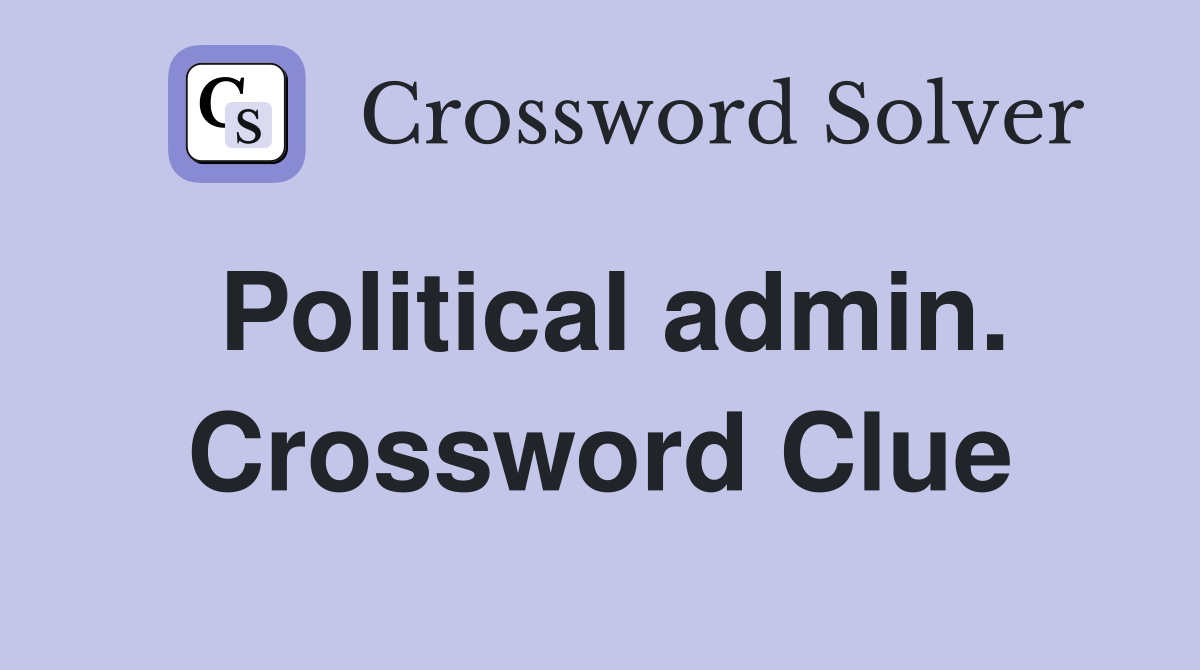 Political admin. Crossword Clue