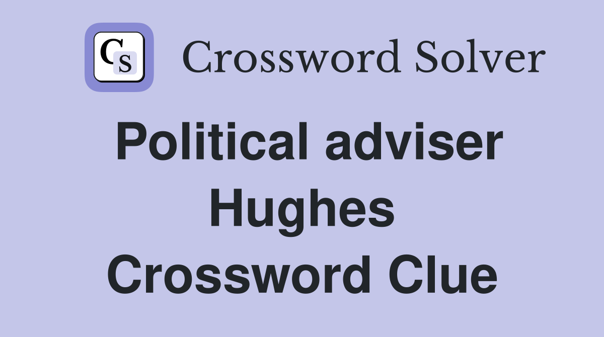 Political adviser Hughes Crossword Clue