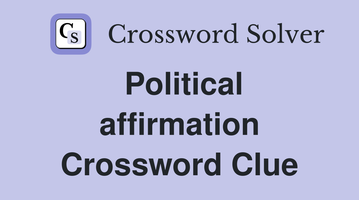 Political affirmation Crossword Clue