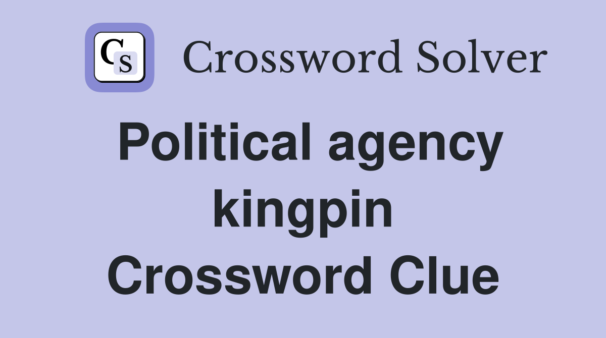 Political agency kingpin Crossword Clue