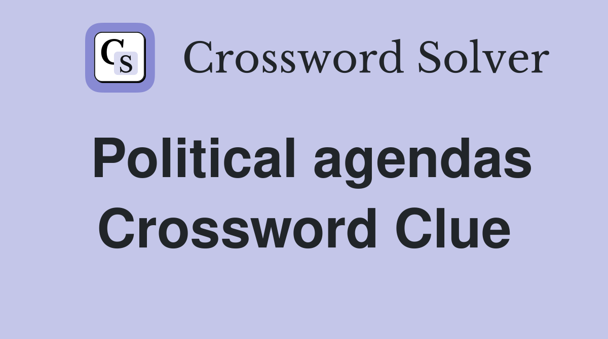 Political agendas Crossword Clue
