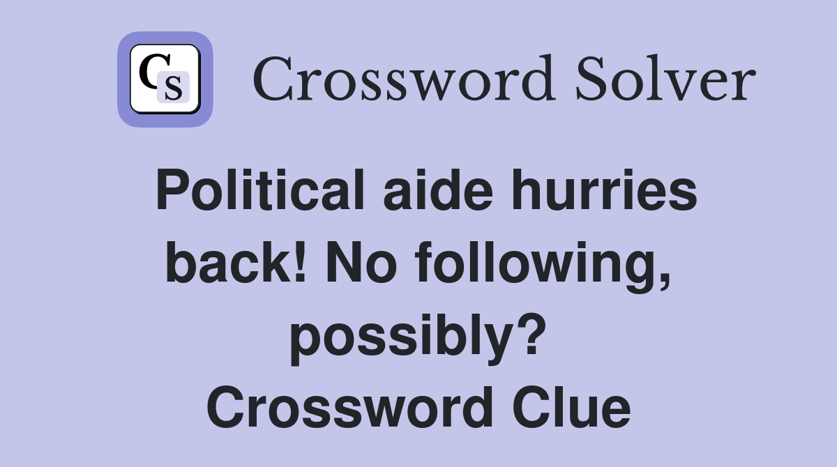 Political aide hurries back! No following, possibly? Crossword Clue