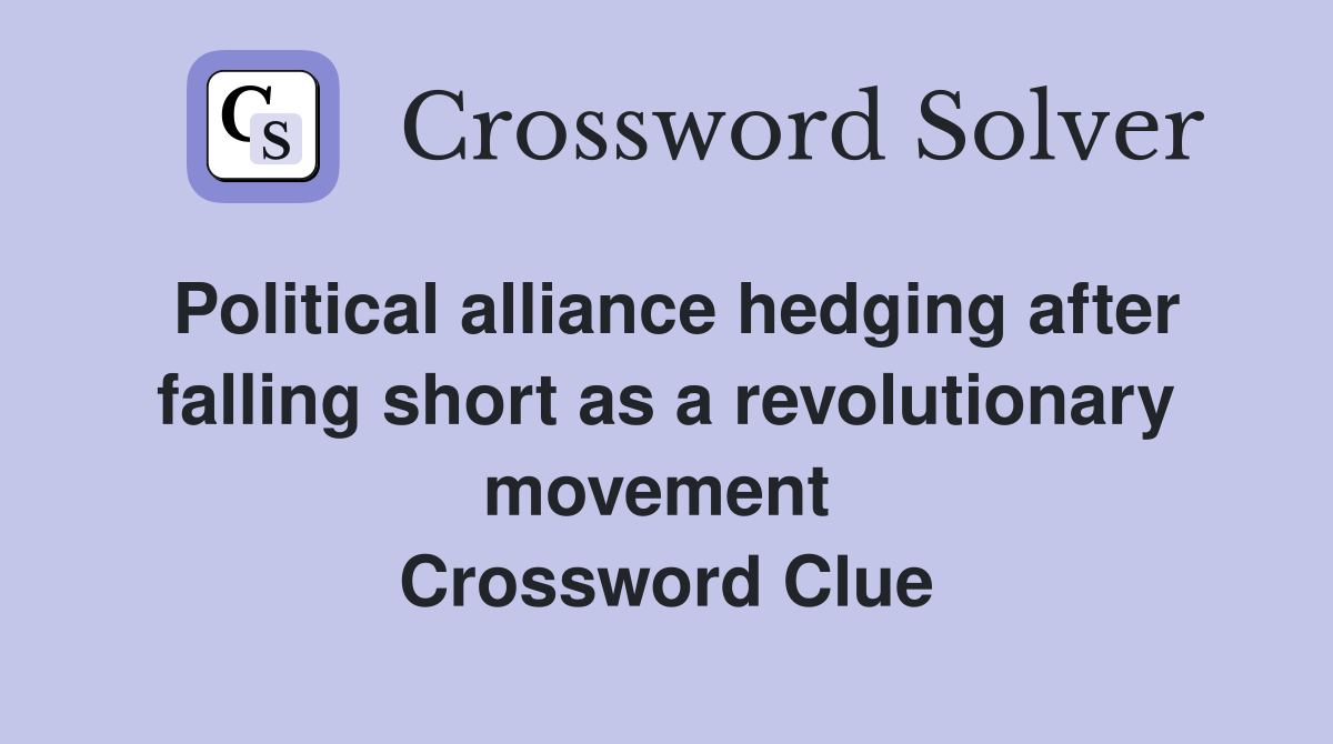 Political alliance hedging after falling short as a revolutionary movement  Crossword Clue