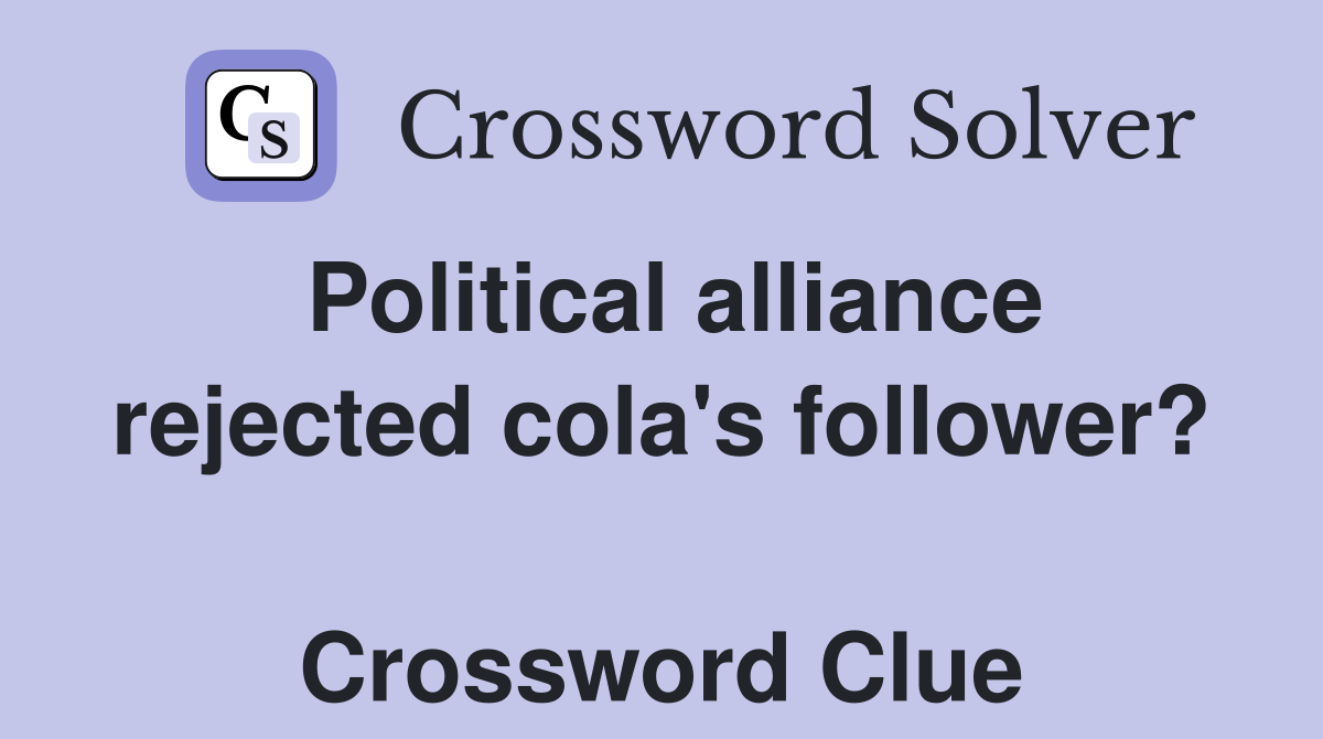 Political alliance rejected cola's follower?  Crossword Clue