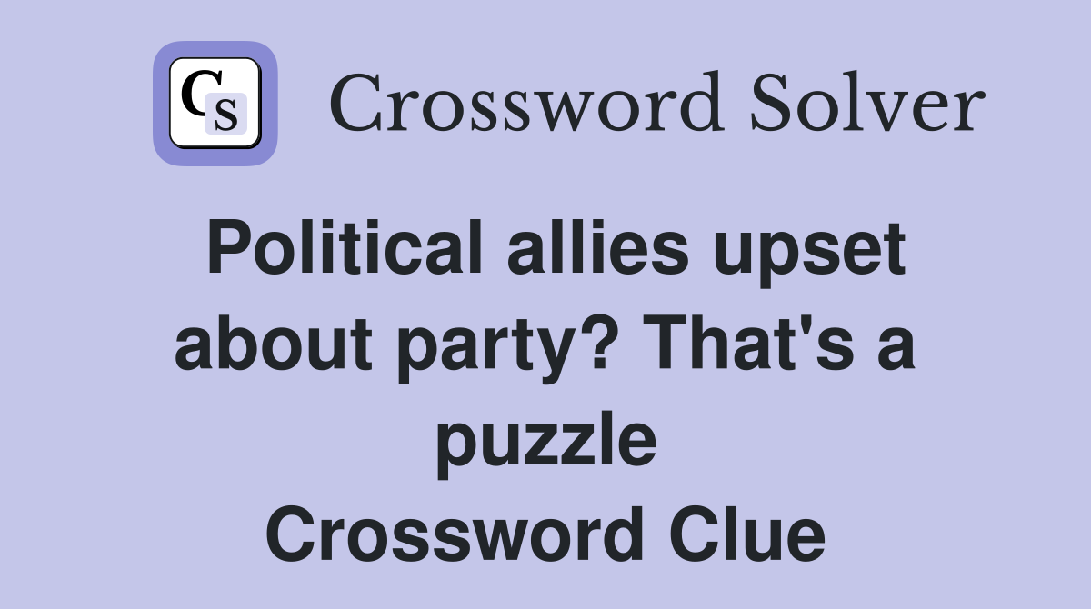 Political allies upset about party? That's a puzzle Crossword Clue
