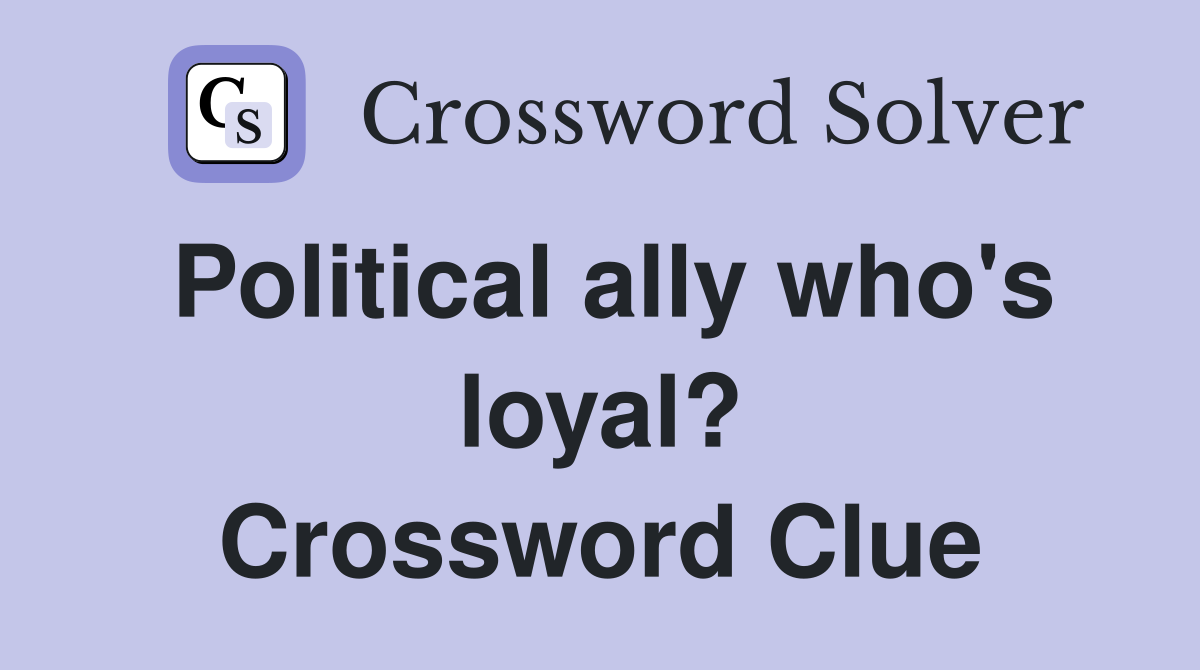 Political ally who's loyal? Crossword Clue