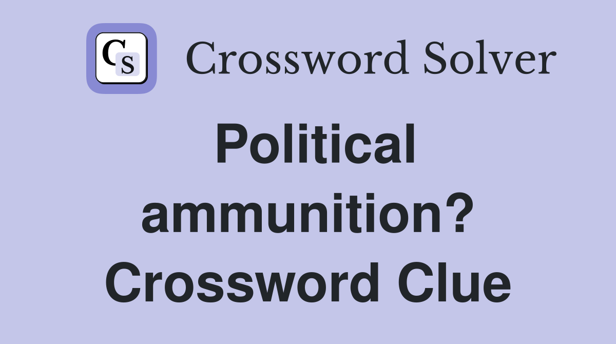 Political ammunition? Crossword Clue