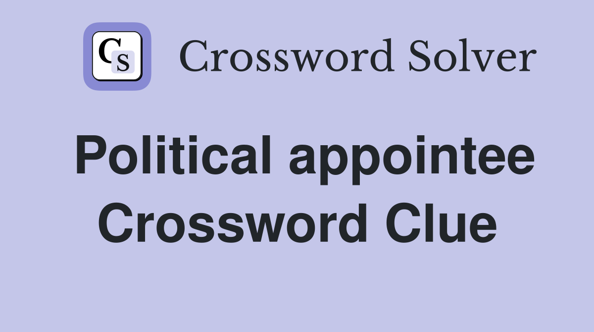Political appointee Crossword Clue