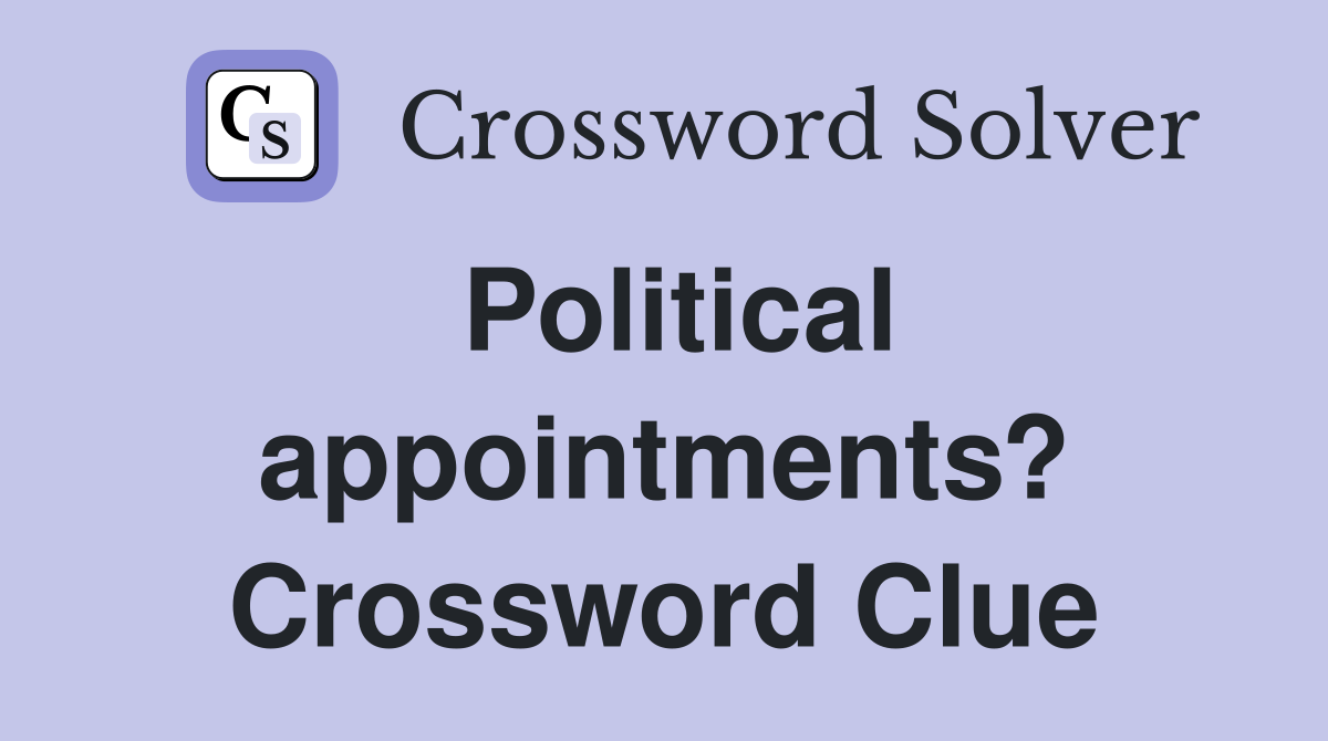 Political appointments? Crossword Clue
