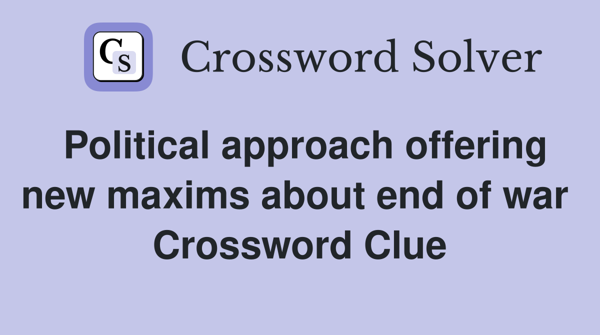 Political approach offering new maxims about end of war  Crossword Clue