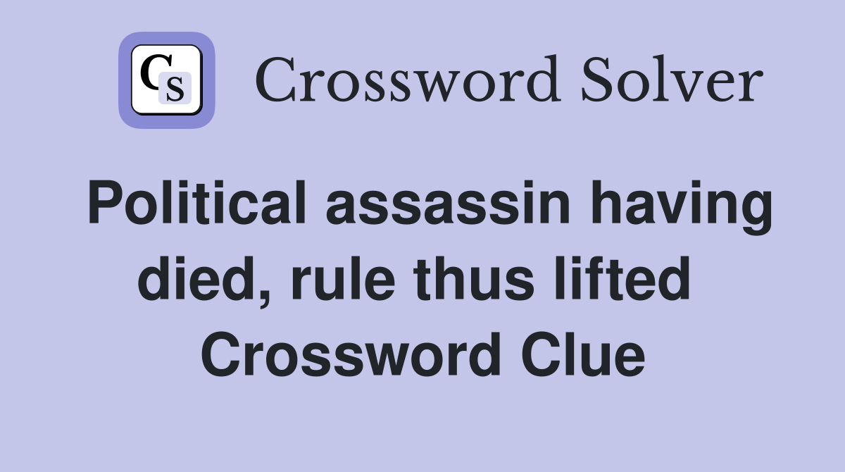 Political assassin having died, rule thus lifted  Crossword Clue