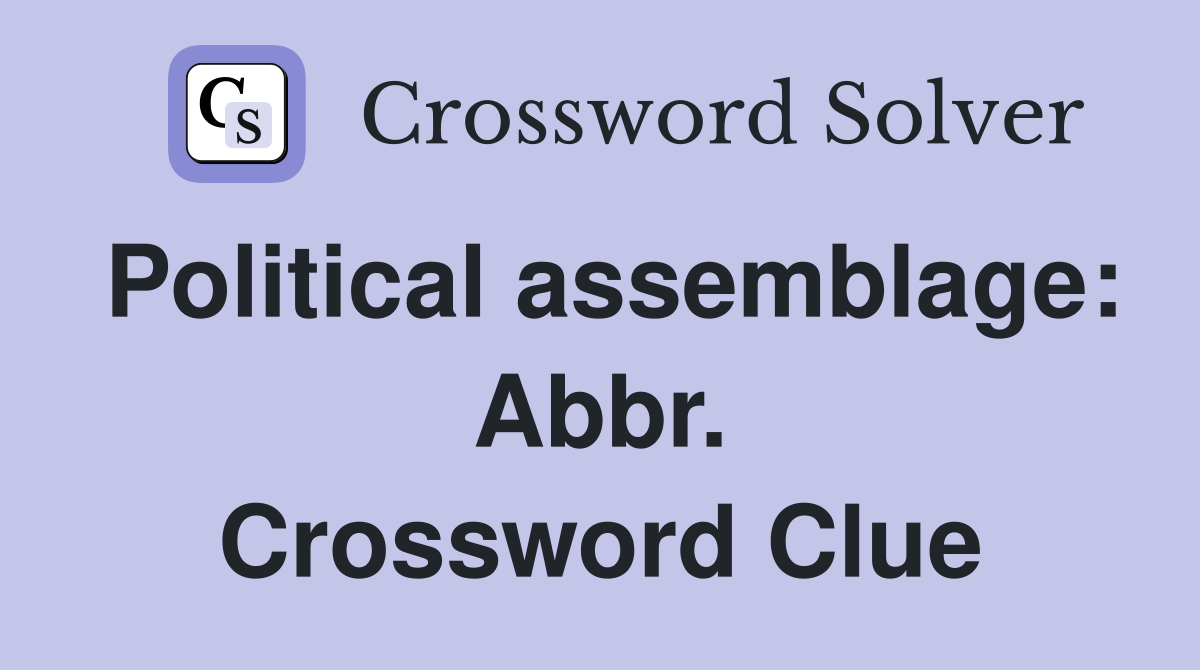 Political assemblage: Abbr. Crossword Clue