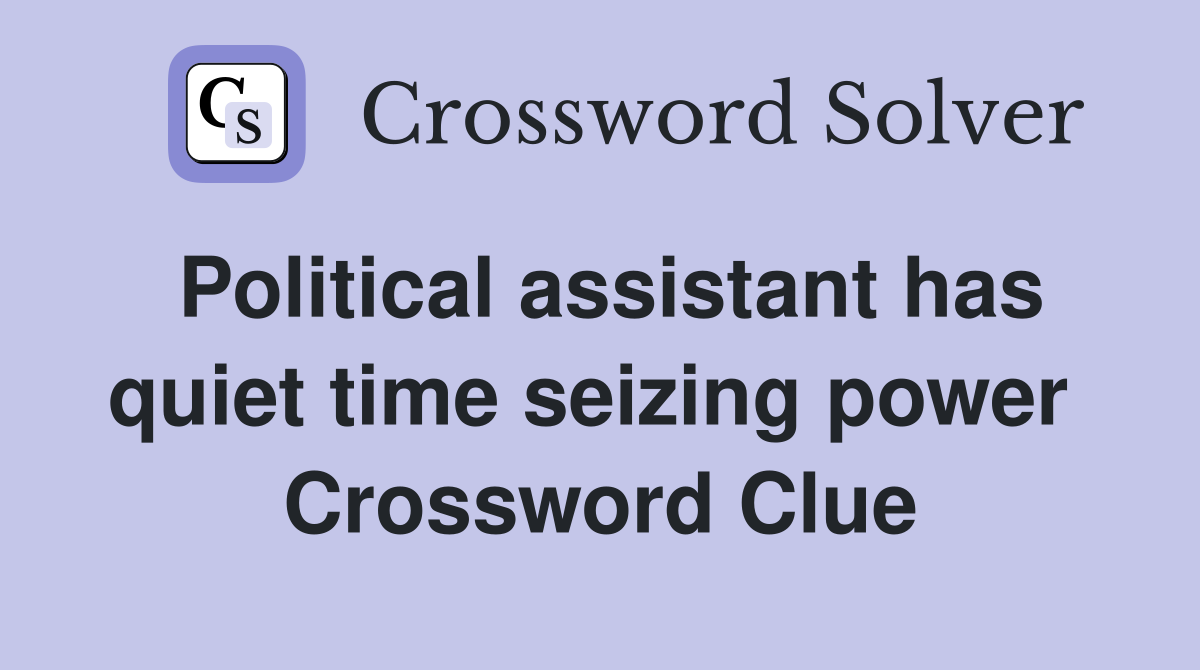 Political assistant has quiet time seizing power  Crossword Clue