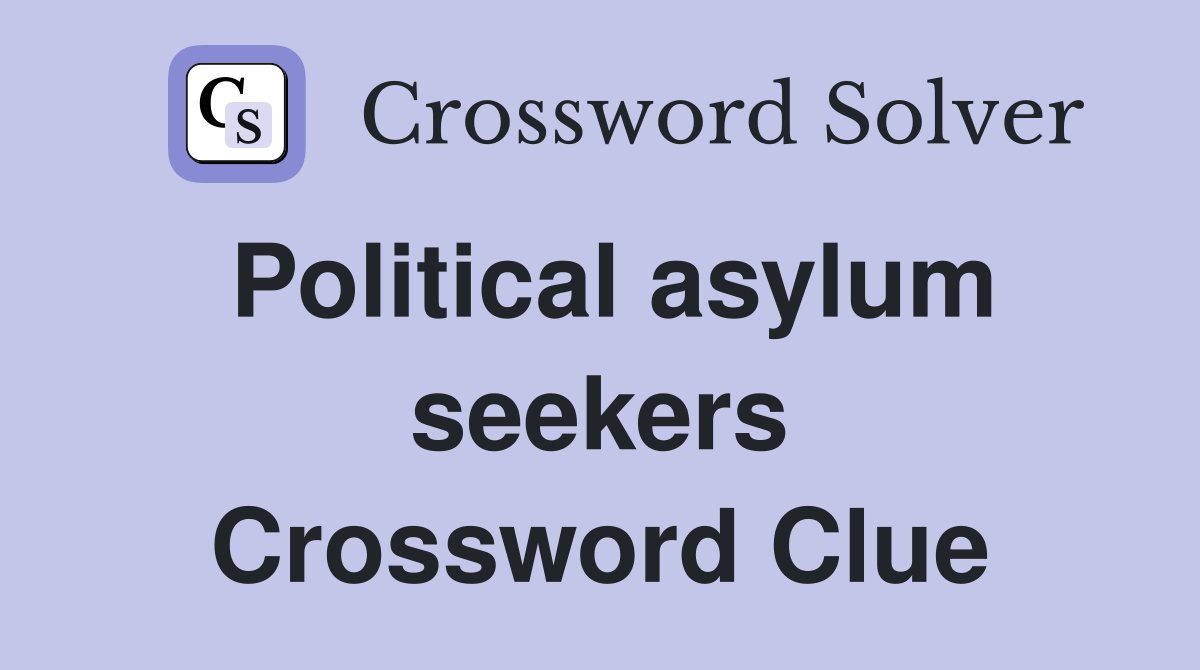 Political asylum seekers Crossword Clue