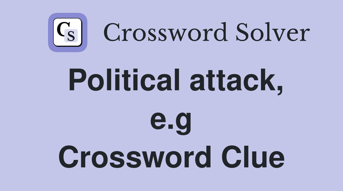 Political attack, e.g Crossword Clue