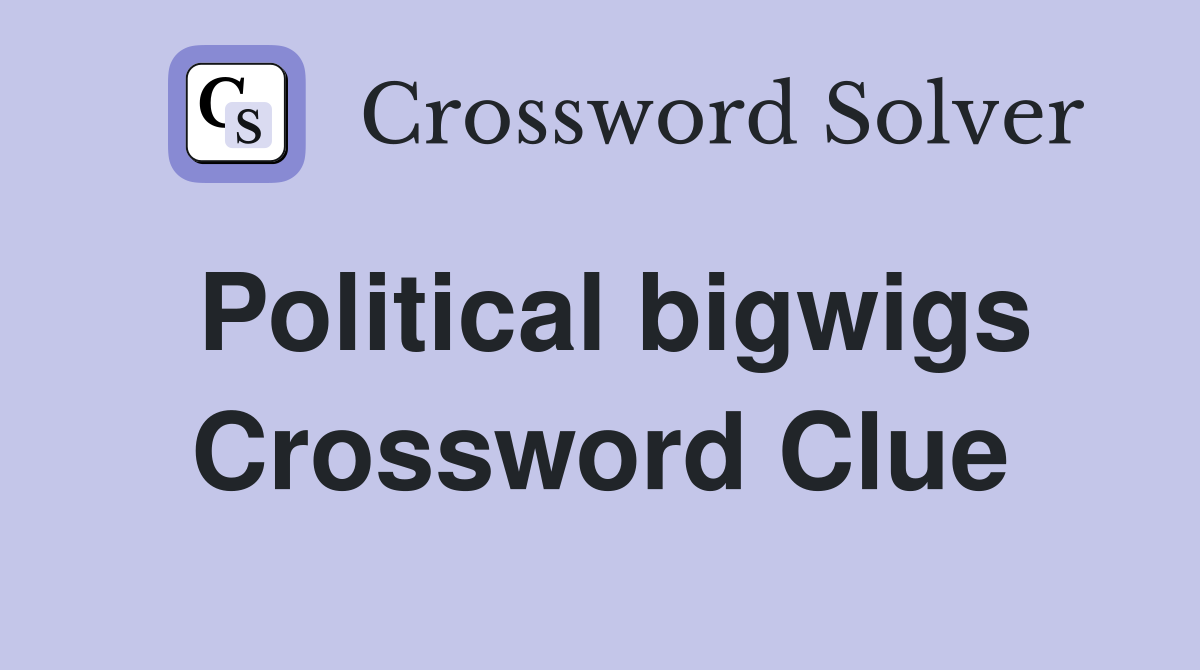 Political bigwigs Crossword Clue