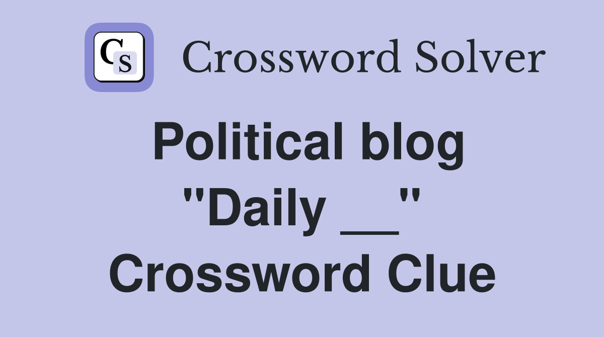 Political blog "Daily __" Crossword Clue