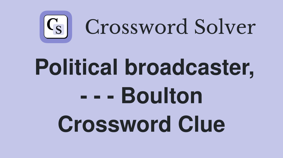 Political broadcaster, - - - Boulton Crossword Clue