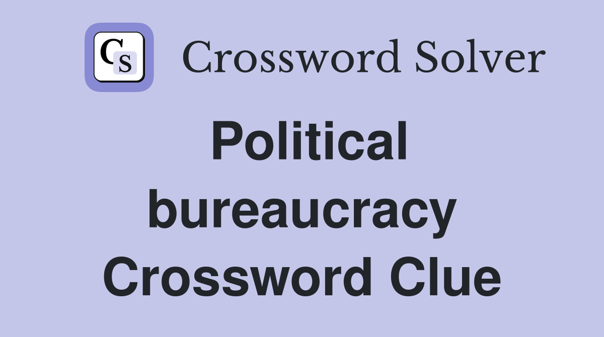 Political bureaucracy Crossword Clue