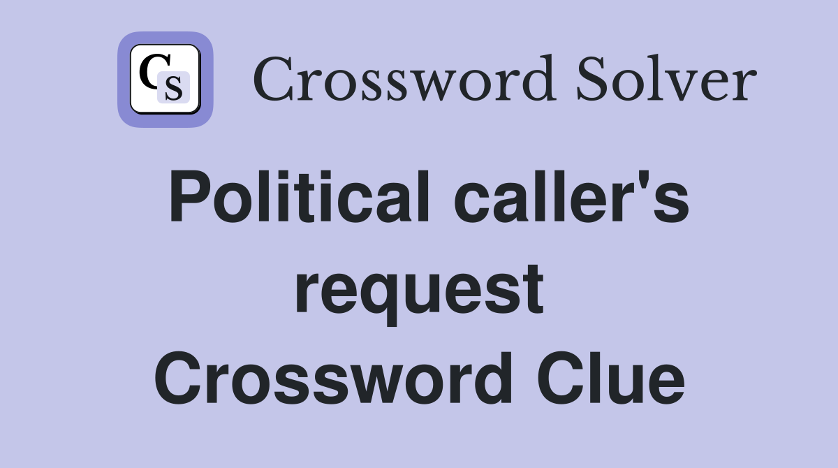 Political caller's request Crossword Clue