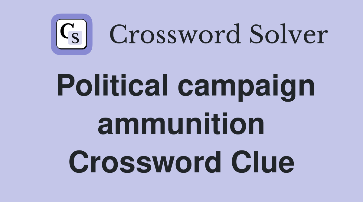 Political campaign ammunition Crossword Clue