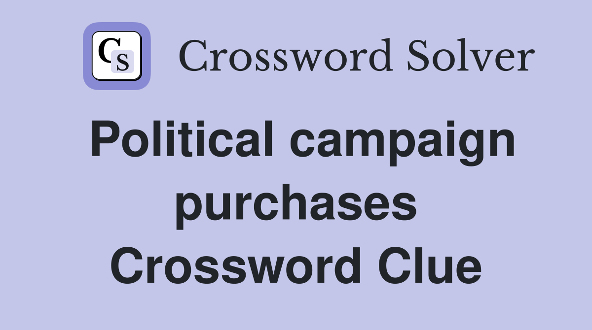 Political campaign purchases Crossword Clue