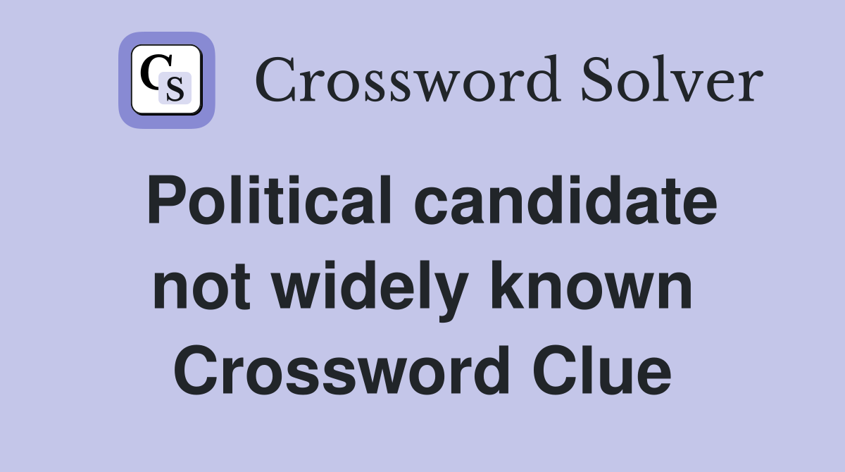 Political candidate not widely known Crossword Clue