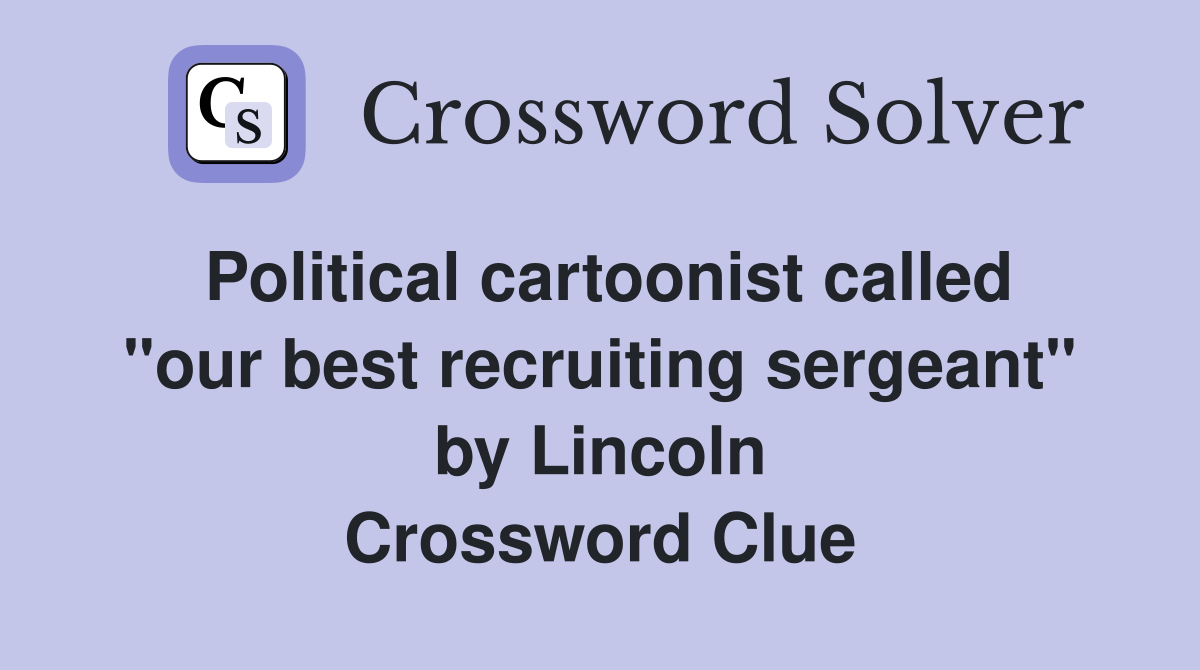 Political cartoonist called "our best recruiting sergeant" by Lincoln Crossword Clue