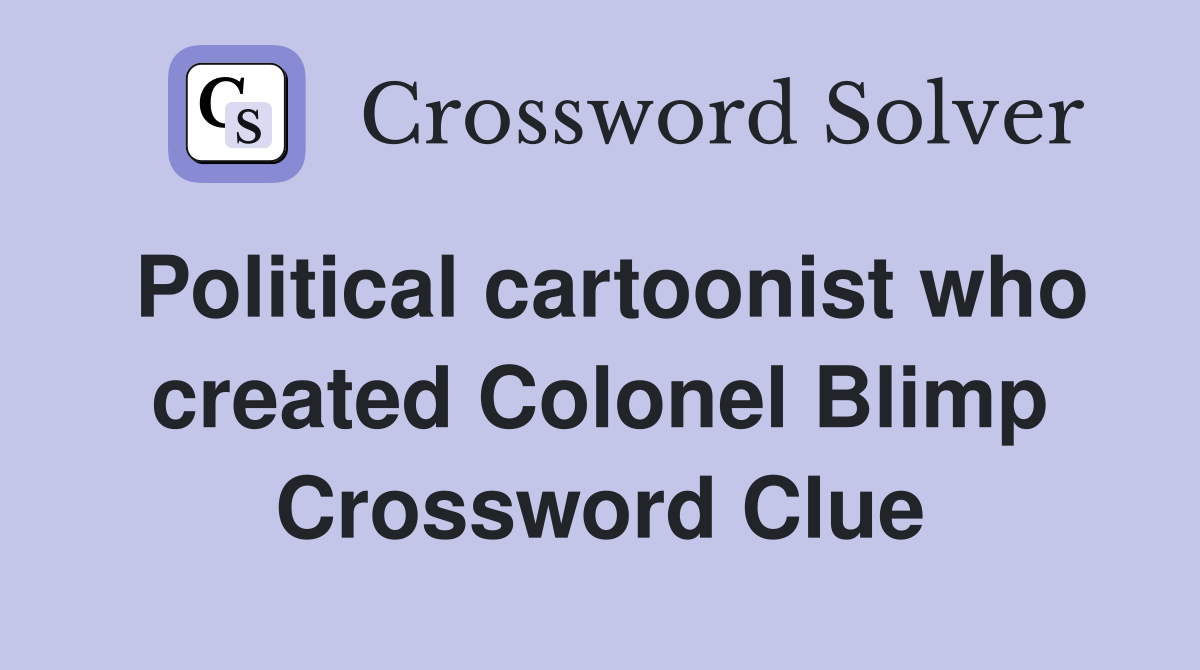 Political cartoonist who created Colonel Blimp Crossword Clue