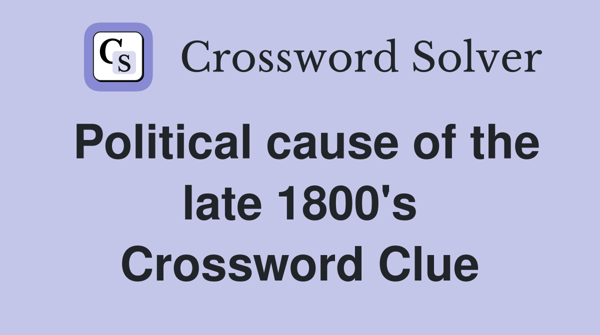 Political cause of the late 1800's Crossword Clue