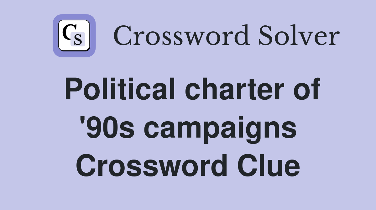 Political charter of '90s campaigns Crossword Clue