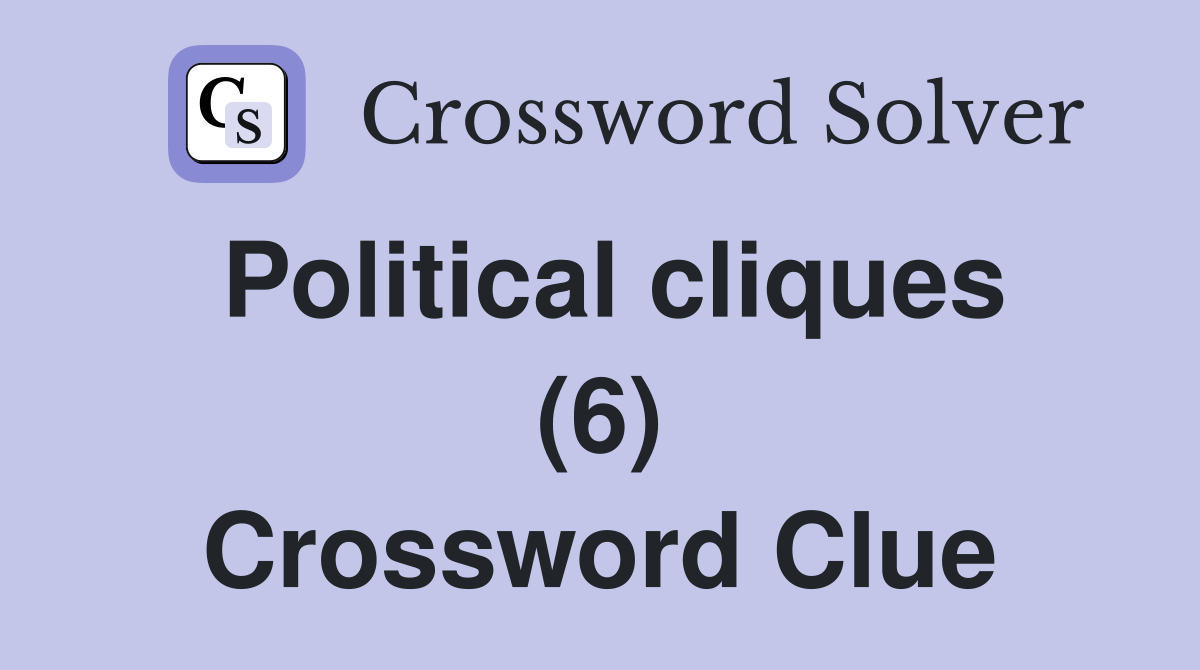 Political cliques (6) Crossword Clue