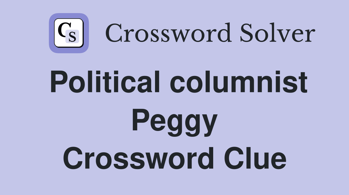 Political columnist Peggy Crossword Clue